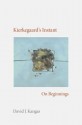 Kierkegaard's Instant: On Beginnings (Studies in Continental Thought) - David J. Kangas