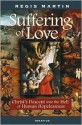 The Suffering of Love: Christ's Descent Into the Hell of Human Hopelessness - Regis Martin