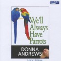 We'll Always Have Parrots - Donna Andrews