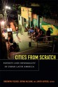 Cities From Scratch: Poverty and Informality in Urban Latin America - Brodwyn Fischer, Bryan McCann, Javier Auyero