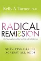 Radical Remission: Surviving Cancer Against All Odds - Kelly A. Turner