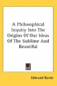 A Philosophical Inquiry Into the Origins of Our Ideas of the Sublime and Beautiful - Edmund Burke