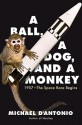 A Ball, a Dog, and a Monkey: 1957 - The Space Race Begins - Michael D'Antonio