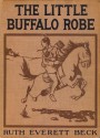 The Little Buffalo Robe - Ruth E. Beck, Angel Decora, William H. Dietz