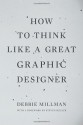 How to Think Like a Great Graphic Designer - Debbie Millman, Steven Heller