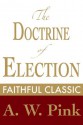 The Doctrine of Election (Arthur Pink Collection) - Arthur W. Pink