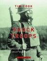 Shock Troops: Canadians Fighting the Great War 1917-1918 Volume 2 - Tim Cook