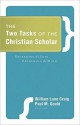 The Two Tasks of the Christian Scholar: Redeeming the Soul, Redeeming the Mind - William Lane Craig, Paul M. Gould, Habib C. Malik, Charles Malik