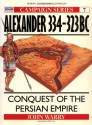 Alexander 334-323 BC: Conquest of the Persian Empire - John Warry