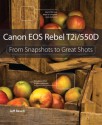 Canon EOS Rebel T2i / 550D: From Snapshots to Great Shots - Jeff Revell