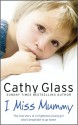 I Miss Mummy: The true story of a frightened young girl who is desperate to go home - Cathy Glass