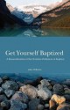 Get Yourself Baptized Reconsideration of Baptism - John Williams