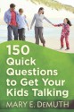 150 Quick Questions to Get Your Kids Talking - Mary E. DeMuth