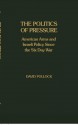 The Politics of Pressure: American Arms and Israeli Policy Since the Six Day War - David Pollock