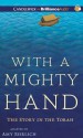 With a Mighty Hand: The Story in the Torah - Amy Ehrlich