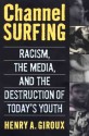 Channel Surfing: Race Talk and the Destruction of Today's Youth - Henry A. Giroux