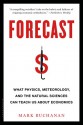 Forecast: What Physics, Meteorology, and the Natural Sciences Can Teach Us About Economics - Mark Buchanan