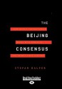 The Beijing Consensus: How China's Authoritarian Model Will Dominate the Twenty-First Century - Stefan Halper