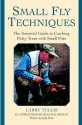 Small Fly Techniques: The Essential Guide to Catching Picky Trout with Small Flies - Larry Tullis, Lefty Kreh, Rod Walinchus