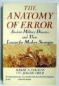 The Anatomy of Error: Ancient Military Disasters and Their Lessons for Modern Strategists - Barry S. Strauss, Josiah Ober