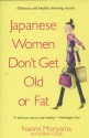 Japanese Women Don't Get Old or Fat: Secrets of My Mother's Tokyo Kitchen - Naomi Moriyama, William Doyle