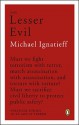 The Lesser Evil: Political Ethics in an Age of Terror - Michael Ignatieff