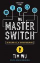 The Master Switch: The Rise and Fall of Information Empires - Tim Wu