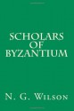 Scholars of Byzantium - N.G. Wilson