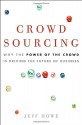 Crowdsourcing: Why the Power of the Crowd Is Driving the Future of Business - Jeff Howe