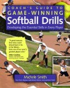 Coach's Guide to Game-Winning Softball Drills: Developing the Essential Skills in Every Player - Michele Smith