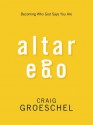 Altar Ego: Becoming Who God Says You Are - Craig Groeschel