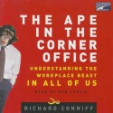 The Ape in the Corner Office: Understanding the Workplace Beast in All of Us - Richard Conniff