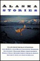 Alaska Stories: Tales from the Last Frontier - John Miller, Kirsten Miller