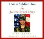 I Am a Soldier, Too: The Jessica Lynch Story - Rick Bragg, Jessica Lynch