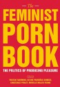 The Feminist Porn Book: The Politics of Producing Pleasure - Tristan Taormino, Constance Penley, Celine Parreñas Shimizu, Mireille Miller-Young