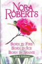 Born In Fire, Born In Ice, Born In Shame (Born In Trilogy #1-3) - Nora Roberts