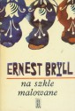 Na szkle malowane - Ernest Bryll