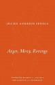 Anger, Mercy, Revenge (The Complete Works of Lucius Annaeus Seneca) - Seneca, Robert A. Kaster, Martha C. Nussbaum