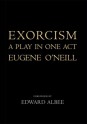 Exorcism: A Play in One Act - Eugene O'Neill, Edward Albee, Louise Bernard