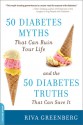 50 Diabetes Myths That Can Ruin Your Life: And the 50 Diabetes Truths That Can Save It - Riva Greenberg