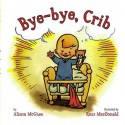 Bye-bye, Crib - Alison McGhee, Ross MacDonald