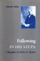 Following in His Steps: A Biography of Charles M. Sheldon - Timothy Miller