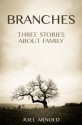 Branches - Three Stories About Family - Joel Arnold