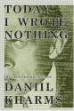 Today I Wrote Nothing: The Selected Writings - Daniil Kharms, Matvei Yankelevich