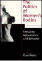 The Politics of Women's Bodies: Sexuality, Appearance, and Behavior - Rose Weitz