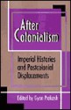 After Colonialism: Imperial Histories & Postcolonial Displacements - Gyan Prakash