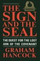 The Sign and the Seal: The Quest for the Lost Ark of the Covenant - Graham Hancock