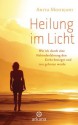 Heilung im Licht: Wie ich durch eine Nahtoderfahrung den Krebs besiegte und neu geboren wurde (German Edition) - Anita Moorjani, Susanne Kahn-Ackermann