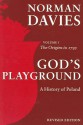 God's Playground: A History of Poland, Vol. 1: The Origins to 1795 - Norman Davies