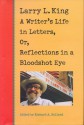 Larry L. King: A Writer's Life in Letters, Or, Reflections in a Bloodshot Eye - Larry L. King, Richard Holland